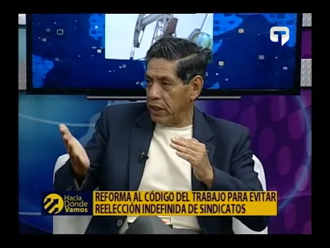 Hacia Dónde Vamos: Reforma al código de trabajo para evitar reelección indefinida de sindicatos