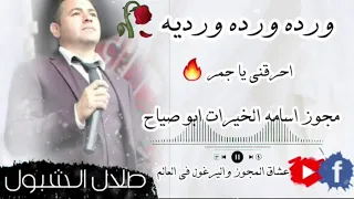 ورده ورده ورديه        طلال شبول و اسامه الخيرات مجوز درازي ثقل   دندنها
