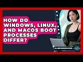 How Do Windows Linux And macOS Boot Processes Differ - All About Operating Systems