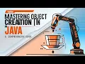 Mastering Object Creation in Java A Comprehensive Guide