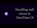 Handling null values in DateTime C