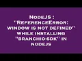 NodeJS ReferenceError window is not defined while installing branchio-sdk in nodejs