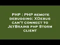 PHP PHP remote debugging XDebug can t connect to JetBrains php Storm client