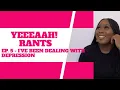 EP 5 - I VE BEEN DEALING WITH DEPRESSION YEEEAAH RANTS