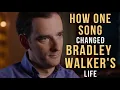 How one song changed Bradley Walker s life