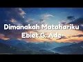 Lagu Ebiet G. Ade - Dimanakah Matahariku (Lirik)