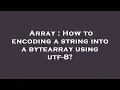 Array How to encoding a string into a bytearray using utf-8