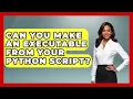 Can You Make An Executable From Your Python Script - Python Code School