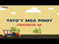 Download Lagu Francis M. - Tayo'y Mga Pinoy - (Official Lyric Video)