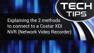 Tech Tips Explaining the 2 methods to connect to a Costar XDI NVR Network Recorder