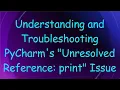 Understanding and Troubleshooting PyCharm s Unresolved Reference print Issue