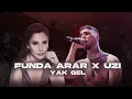 Funda Arar X UZİ - Yak Gel ( Prod. FERİD HUSEYNLİ ) | Yak gel bildiğin ne varsa sat gel