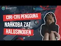 CIRI-CIRI PENGGUNA NARKOBA ZAT HALUSINOGEN