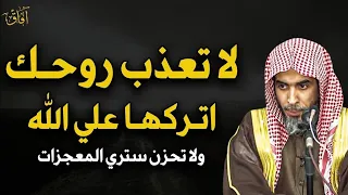 لا تعذب روحك الامر كله بيد الله اصبر ولا تيأس درس مؤثر للشيخ عبدالسلام الشويعر 