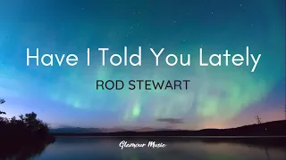 Rod Stewart - Have I Told You Lately (Lyrics)