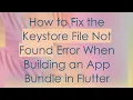 How to Fix the Keystore File Not Found Error When Building an App Bundle in Flutter