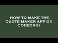 How to make the quote maker app on codeorg