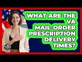 What Are The VA Mail-Order Prescription Delivery Times