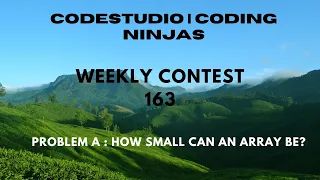 Code360 Coding Ninjas Weekly Contest 163 Problem A How small can an array be CPP Java Code