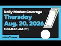 Yahoo Finance Live Daily Market Coverage - August 20 2026 9AM-11AM ET