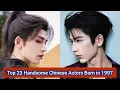 Top 23 Handsome Chinese Actors Born in 1997 Zhang Ling He Zeng Shun Xi Hou Ming Hao Wang Yi Bo