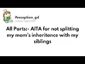 All Parts AITA for not splitting my mom s inheritance with my siblings