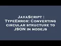 JavaScript TypeError Converting circular structure to JSON in nodejs