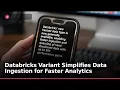 Databricks Variant Simplifies Data Ingestion for Faster Analytics