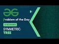 Symmetric Tree 22 Nov POTD Geeks for Geeks Problem of the Day