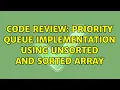 Code Review Priority queue implementation using unsorted and sorted array