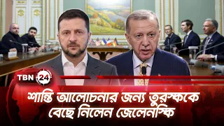 শান্তি আলোচনার জন্য তুরস্ককে বেছে নিলেন জেলেনস্কি | Zelenskiy Peace Talks | TBN24 NEWS
