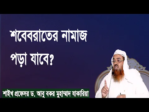 প্রশ্ন-১০৮ : শবেবরাতের নামাজ পড়া যাবে? শাইখ প্রফেসর ড. আবু বকর মুহাম্মাদ যাকারিয়া
