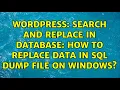 Wordpress Search and Replace in database How to replace data in SQL dump file on Windows