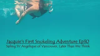 Jacquie’s First Snorkeling Adventure, Ep30 Sailing SV Angelique of Vancouver, Later Than We Think