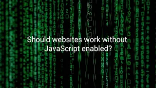 Should websites work without JavaScript enabled