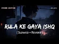 Download Lagu Rula Ke Gaya Ishq Tera (Slowed + Reverb) | Storm Edition | Stebin Ben | SR Lofi