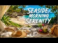 SEASIDE MORNING SERENITY Gentle Ocean Waves Tropical Beach Ambience