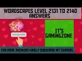 wordscapes level 2131 2132 2133 2134 2135 2136 2137 2138 2139 2140 answers uncrossed words game