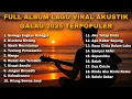 Download Lagu FULL ALBUM LAGU VIRAL AKUSTIK GALAU 2025 TERPOPULER 