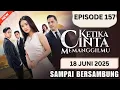 Download Lagu KETIKA CINTA MEMANGGILMU HARI INI 18 JUNI 2025, FULL EPISODE 157 SAMPAI BERSAMBUNG