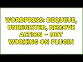 Wordpress Dequeue Unregister Remove Action - Not Working on Plugin 2 Solutions