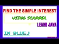FIND THE SIMPLE INTEREST OF USER DEFINED IN JAVA BLUEJ USING SCANNER TechnoZen