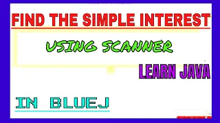 FIND THE SIMPLE INTEREST OF USER DEFINED IN JAVA BLUEJ USING SCANNER TechnoZen