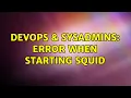 DevOps SysAdmins Error when starting squid
