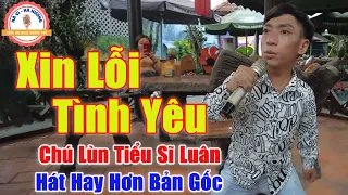 Download Xin Lỗi Tình Yêu - Chú Lùn Cất Tiếng Hát Còn Hay Hơn Cả Bản Gốc | Tiểu Sĩ Luân MP3