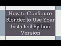 How to Configure Blender to Use Your Installed Python Version