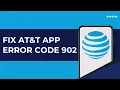 ATT App Error Code 902 How To Fix ATT App Error Code 902