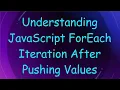 Understanding JavaScript ForEach Iteration After Pushing Values