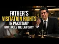 Visitation Rights in Pakistan I Visitation rights for Father in Pakistan by Leading Family Lawyer