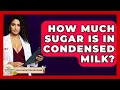Lagu How Much Sugar Is In Condensed Milk? - Your Nutrition Network